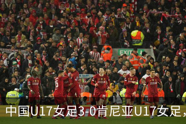 中国U17女足3-0肯尼亚U17女足，徐悦建功，徐晓棠梅开二度