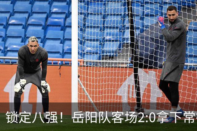 锁定八强！岳阳队客场2:0拿下常德